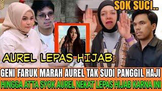 KEJAM  OGAH PANGGIL HAJI GENI FARUK PAKSA AUREL LEPAS HIJABATTA NEKAT LAKUKAN HAL INI