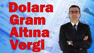 Dolara Gram Altına Vergi Altın Nereye Gidiyor? Borsada Neler Oluyor?