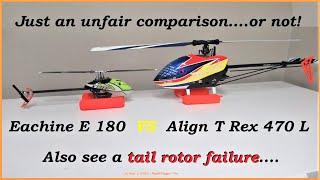 Eachine E-180 Heli VS the Align T-Rex 470. Is this an unfair comparison? And a tail Rotor Failure