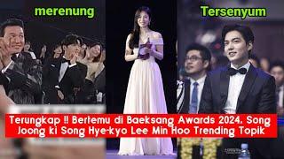 Terungkap ‼️ Bertemu di Baeksang Awards 2024 Song Joong ki Song Hye-kyo Lee Min Hoo Trending Topik