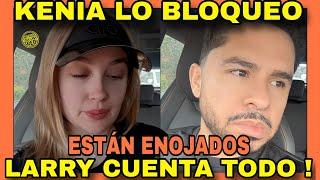 LARRY Y KENIA ESTAN ENOJADOS ELLA LO BLOQUEO. NOTICIAS DE LA RED.