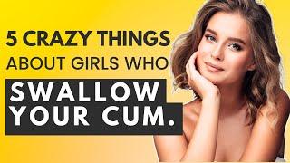 5 Crazy Things About Girls who Swallow Your Cum...  Psychological Facts about Human Behavior