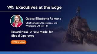 Executives at the Edge Episode Toward NaaS - A New Model for Global Operators