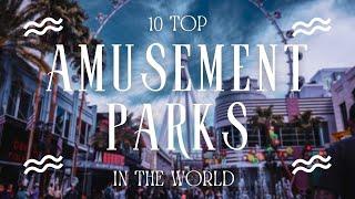 Top 10 Amusement Parks In The World