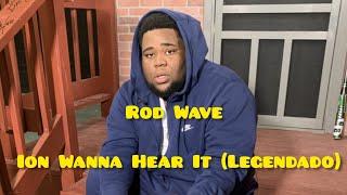 Rod Wave - Ion Wanna Hear It Legendado