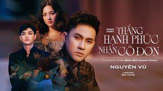 THẮNG HẠNH PHÚC NHẬN CÔ ĐƠN - NGUYÊN VŨ  OST Bên Bờ Hạnh Phúc   MV OFFICIAL 