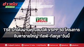 TSE นำโด่งผ่านคุณสมบัติ VSPP 50 โครงการ จับตารายใหญ่กัลฟ์-กัลกุลวันนี้