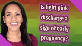 Is light pink discharge a sign of early pregnancy?