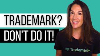 3 Reasons You Should NOT Register Your Trademark