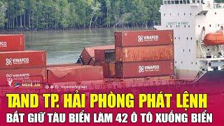 TAND Hải Phòng phát lệnh bắt giữ tàu biển làm 42 ô tô xuống biển  Nghệ An TV