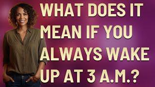 What does it mean if you always wake up at 3 a.m.?