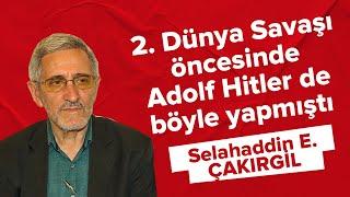 2. Dünya Savaşı öncesinde Adolf Hitler de böyle yapmıştı - Selahaddin E. Çakırgil 23.02.2022