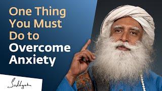 One Thing You Must Do to Overcome Anxiety  Sadhguru