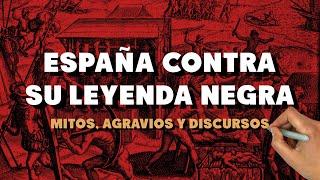 España contra su Leyenda Negra. Mitos agravios y discursos.