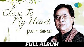 Close To My Heart Jagjit Singh  Kahin Door Jab  Waqt Ne Kiya  Yeh Nayan Dare  Yaad Kiya