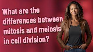 What are the differences between mitosis and meiosis in cell division?