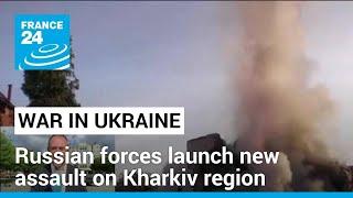 Russian forces launch new assault on Ukraines Kharkiv region • FRANCE 24 English