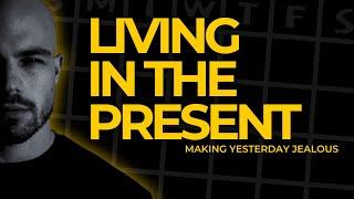 Living In The Present - Making Yesterday Jealous