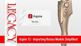 Aspire 12 Importing Rotary Models Simplified