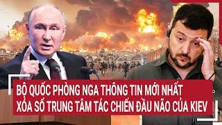 Bản tin Thế giới Bộ quốc phòng Nga thông tin mới nhất xóa sổ trung tâm đầu não của Kiev