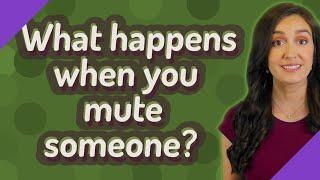 What happens when you mute someone?