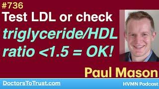 PAUL MASON 2c  Test LDL or check triglycerideHDL ratio less than 1.5 = OK