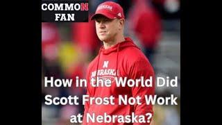 How in the World Did Scott Frost Not Work at Nebraska?