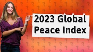 How Does My Country Rank in the 2023 Global Peace Index?