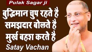 बुद्धिमान चुप रहते है समझदार बोलते है मुर्ख बहस करते है - Satay Vachan Muni Pulak Sagar ji Maharaaj