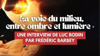 « La voie du milieu entre ombre et lumière » - Une interview de Luc Bodin par Frédéric Barbey