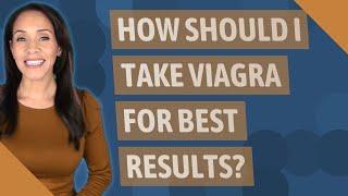 How should I take Viagra for best results?