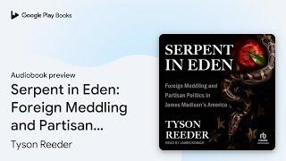 Serpent in Eden Foreign Meddling and Partisan… by Tyson Reeder · Audiobook preview