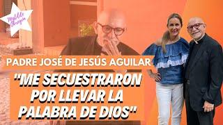 El PADRE JOSÉ DE JESÚS AGUILAR habla de su SECUESTRO por primera vez  Entrevista Matilde Obregon