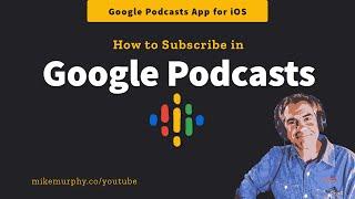 Google Podcasts iOS App How To Subscribe to Podcasts