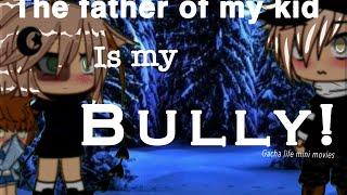 The father of my kid is my bully Gacha life mini movie