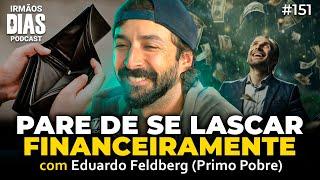 COMO PARAR DE SE LASCAR FINANCEIRAMENTE EDUARDO PRIMO POBRE - Irmãos Dias Podcast  EP 151