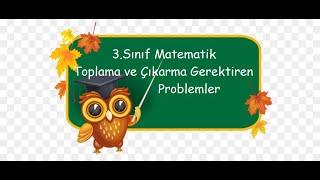 3.Sınıf Toplama Çıkarma Gerektiren Problemler