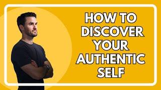 How To Discover Your Authentic Self  The Mindset Mentor Podcast