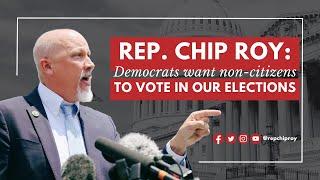 Rep. Chip Roy Democrats want non-citizens to vote