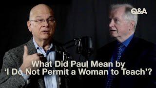 What Did Paul Mean by ‘I Do Not Permit a Woman to Teach’?  Don Carson and Tim Keller  TGC Q&A