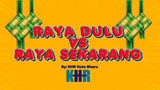 RAYA DULU VS RAYA SEKARANG By KHR Kota Bharu
