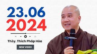 Mới nhất 23.06.2024 - Thầy Thích Pháp Hòa