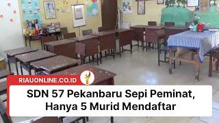 SDN 57 Pekanbaru Sepi Peminat Hanya 5 Murid Mendaftar