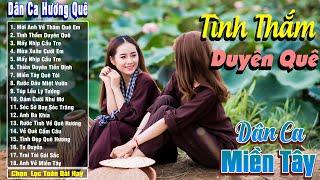 Nhạc Trữ Tình Dân Ca Quê Hương Miền Tây Hay - Dân Ca Miền Tây Chọn Lọc - Tình Thắm Duyên Quê