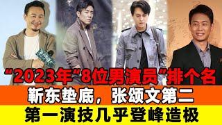 給2023年“進步最大的8位男演員”排個名，靳東墊底，張頌文第二，第一演技幾乎登峰造極！追星看TV#靳東#于和偉#張譯#張頌文