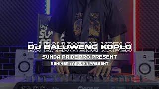 DJ BALUWENG  KOPLO  DJ SUNDA VIRAL TIKTOK 2024 SUNDA PRIDE PRO PRESENT