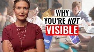 Why You Struggle to Be Visible at Work. 7 Reasons