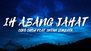 IH ABANG JAHAT - ECKO SHOW feat. INTAN LEMBATA LIRIK KINI ECKO PERGI MENINGGALKANKU