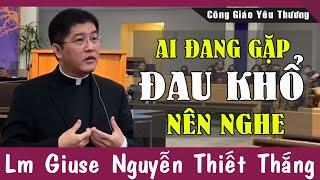 AI ĐANG GẶP ĐAU KHỔ NÊN NGHE Bài Giảng Này Của Lm Giuse Nguyễn Thiết Thắng  Công Giáo Yêu Thương