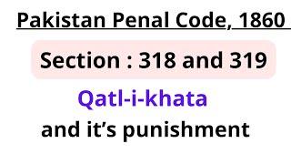 PPC Section 318 and 319  qatl-i-khata and it’s punishment